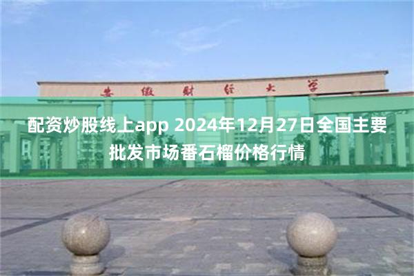 配资炒股线上app 2024年12月27日全国主要批发市场番石榴价格行情