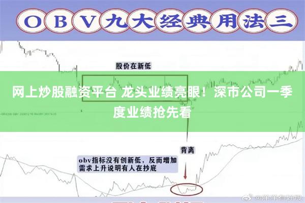 网上炒股融资平台 龙头业绩亮眼！深市公司一季度业绩抢先看
