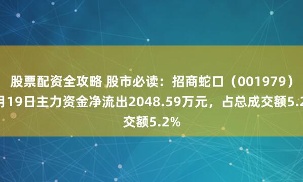 股票配资全攻略 股市必读：招商蛇口（001979）5月19日主力资金净流出2048.59万元，占总成交额5.2%