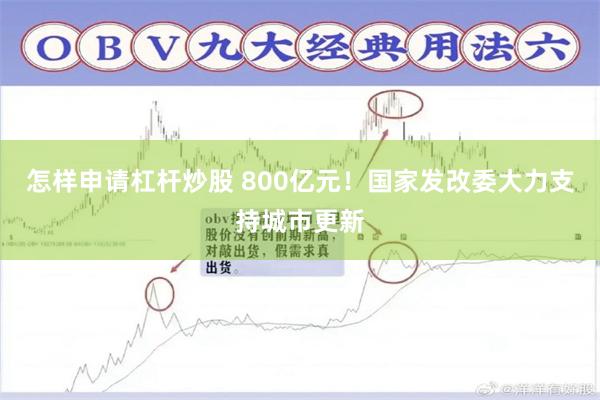 怎样申请杠杆炒股 800亿元！国家发改委大力支持城市更新