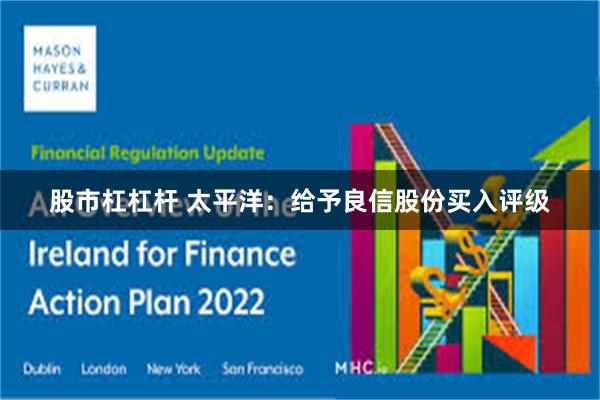 股市杠杠杆 太平洋：给予良信股份买入评级