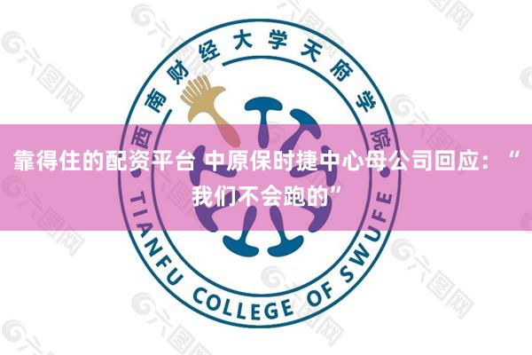 靠得住的配资平台 中原保时捷中心母公司回应：“我们不会跑的”